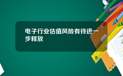 电子行业估值风险有待进一步释放