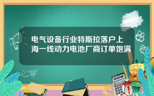 电气设备行业特斯拉落户上海一线动力电池厂商订单饱满