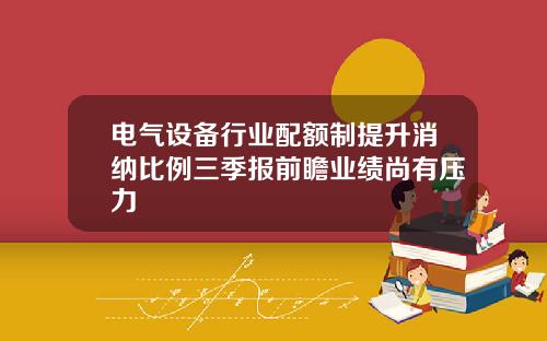 电气设备行业配额制提升消纳比例三季报前瞻业绩尚有压力