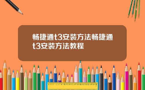 畅捷通t3安装方法畅捷通t3安装方法教程