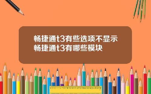 畅捷通t3有些选项不显示畅捷通t3有哪些模块
