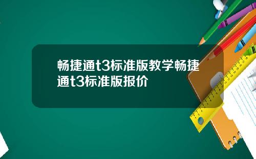 畅捷通t3标准版教学畅捷通t3标准版报价