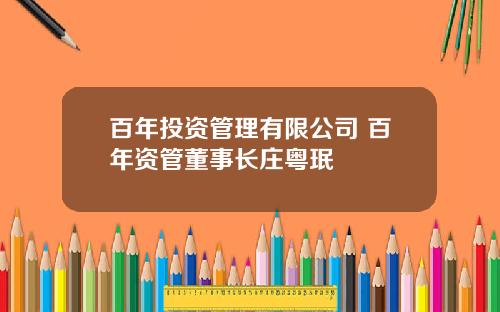 百年投资管理有限公司 百年资管董事长庄粤珉
