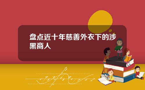 盘点近十年慈善外衣下的涉黑商人