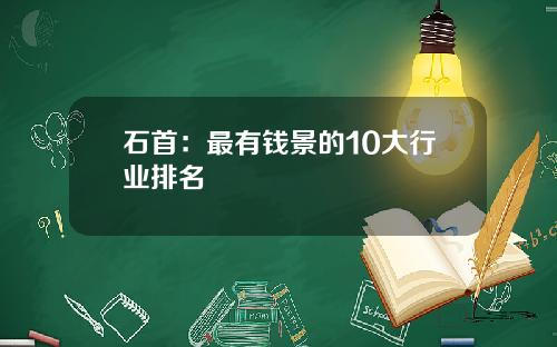石首：最有钱景的10大行业排名