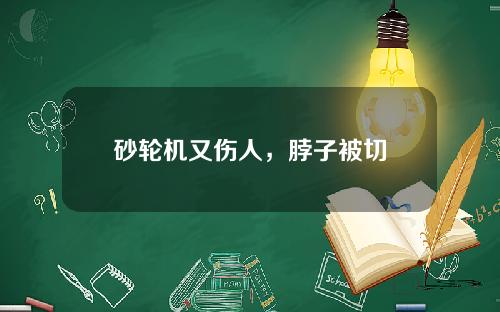 砂轮机又伤人，脖子被切
