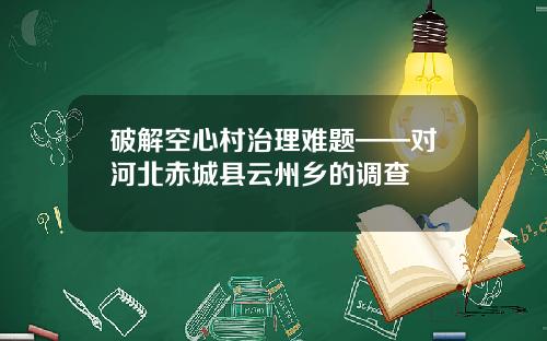 破解空心村治理难题——对河北赤城县云州乡的调查