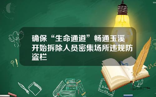 确保“生命通道”畅通玉溪开始拆除人员密集场所违规防盗栏