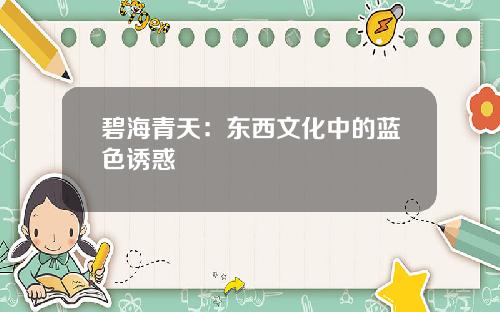 碧海青天：东西文化中的蓝色诱惑