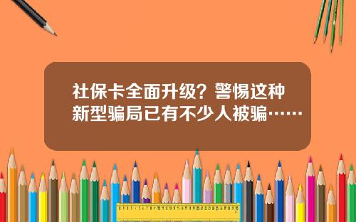 社保卡全面升级？警惕这种新型骗局已有不少人被骗……