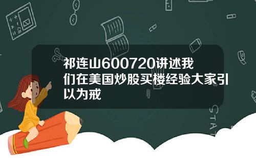 祁连山600720讲述我们在美国炒股买楼经验大家引以为戒
