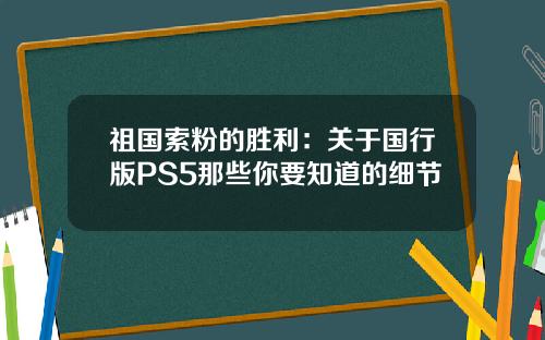 祖国索粉的胜利：关于国行版PS5那些你要知道的细节