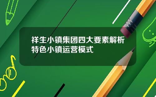 祥生小镇集团四大要素解析特色小镇运营模式