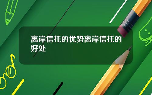 离岸信托的优势离岸信托的好处