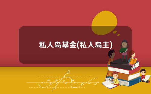 私人岛基金(私人岛主)