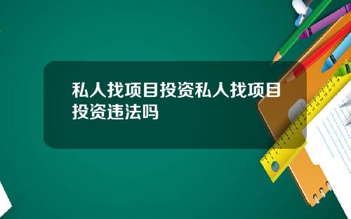 私人找项目投资私人找项目投资违法吗