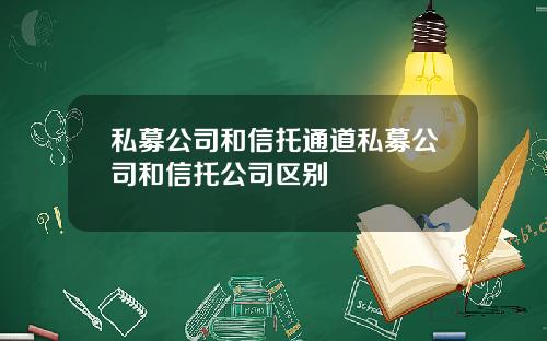 私募公司和信托通道私募公司和信托公司区别