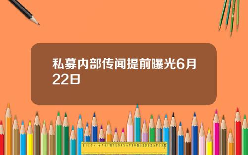 私募内部传闻提前曝光6月22日