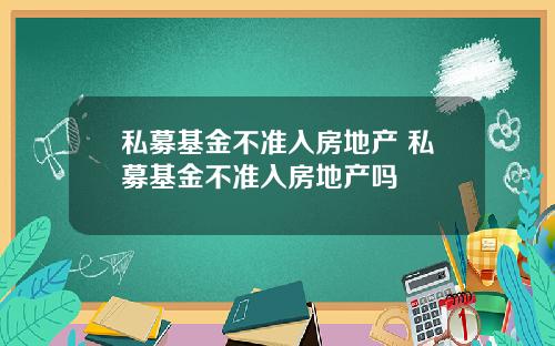 私募基金不准入房地产 私募基金不准入房地产吗