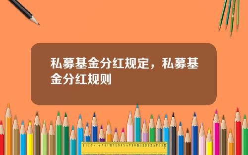 私募基金分红规定，私募基金分红规则