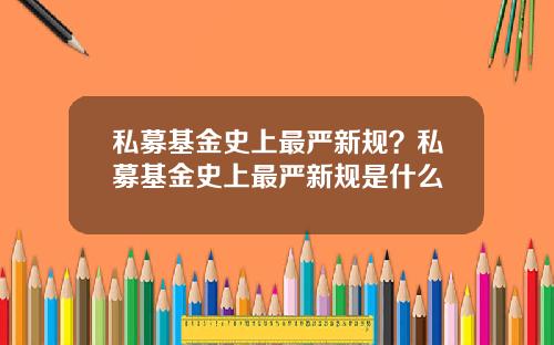 私募基金史上最严新规？私募基金史上最严新规是什么