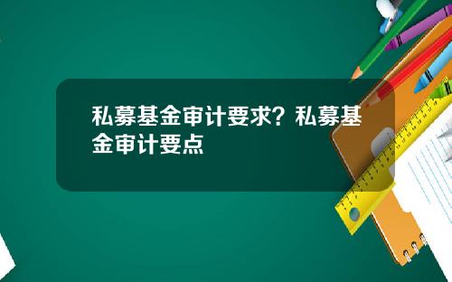 私募基金审计要求？私募基金审计要点