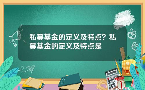 私募基金的定义及特点？私募基金的定义及特点是