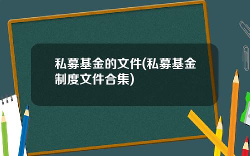私募基金的文件(私募基金制度文件合集)