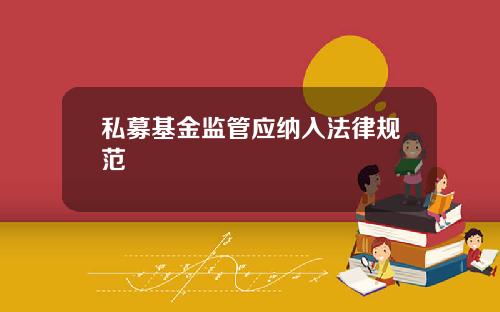 私募基金监管应纳入法律规范