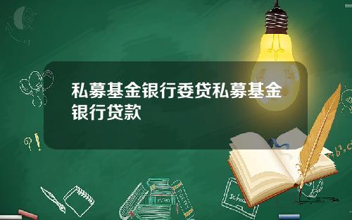 私募基金银行委贷私募基金银行贷款