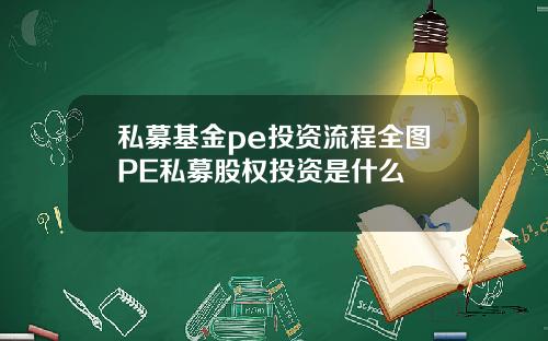 私募基金pe投资流程全图PE私募股权投资是什么