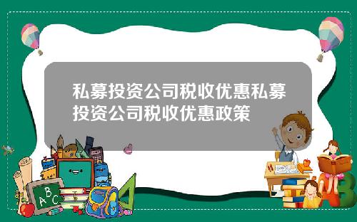 私募投资公司税收优惠私募投资公司税收优惠政策