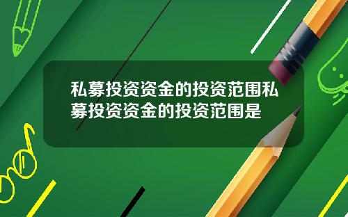 私募投资资金的投资范围私募投资资金的投资范围是