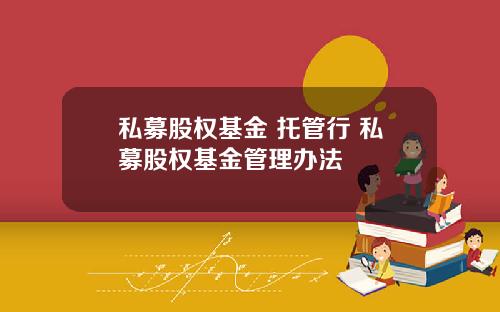 私募股权基金 托管行 私募股权基金管理办法