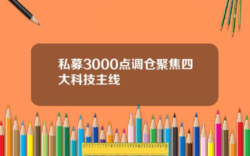 私募3000点调仓聚焦四大科技主线