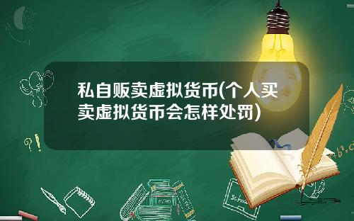 私自贩卖虚拟货币(个人买卖虚拟货币会怎样处罚)