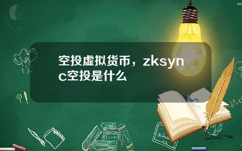 空投虚拟货币，zksync空投是什么
