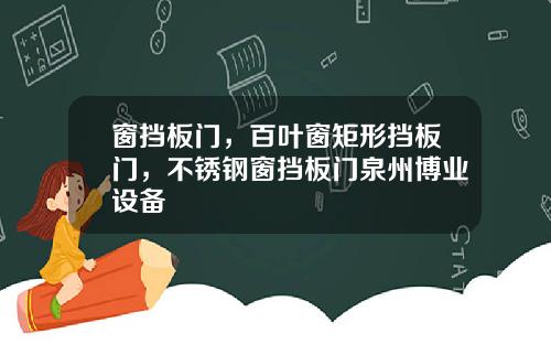 窗挡板门，百叶窗矩形挡板门，不锈钢窗挡板门泉州博业设备
