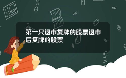 第一只退市复牌的股票退市后复牌的股票