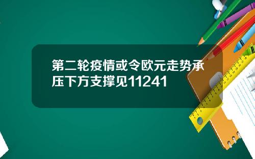 第二轮疫情或令欧元走势承压下方支撑见11241