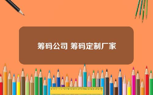 筹码公司 筹码定制厂家
