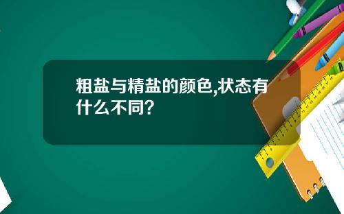 粗盐与精盐的颜色,状态有什么不同？