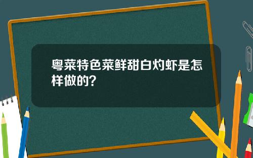 粤菜特色菜鲜甜白灼虾是怎样做的？