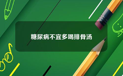 糖尿病不宜多喝排骨汤