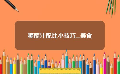 糖醋汁配比小技巧_美食