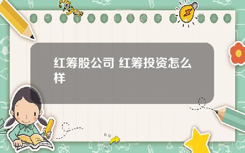 红筹股公司 红筹投资怎么样