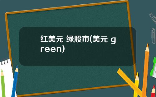 红美元 绿股市(美元 green)