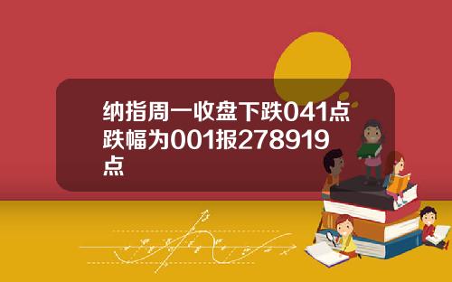 纳指周一收盘下跌041点跌幅为001报278919点