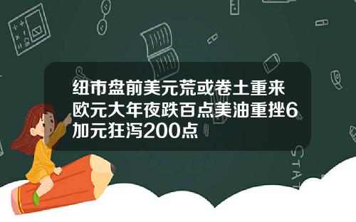 纽市盘前美元荒或卷土重来欧元大年夜跌百点美油重挫6加元狂泻200点