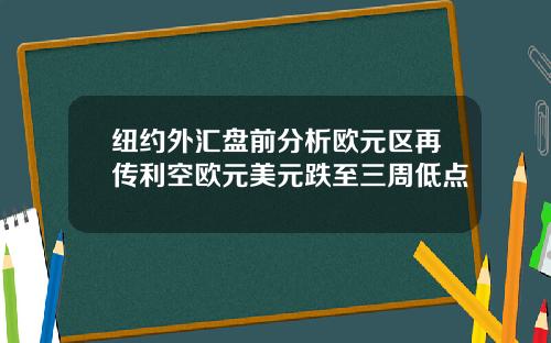 纽约外汇盘前分析欧元区再传利空欧元美元跌至三周低点